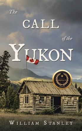 The Call of the Yukon by William Stanley 9781665753302