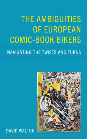 The Ambiguities of European Comic-book Bikers: Navigating the Twists and Turns by David Walton 9781666965360
