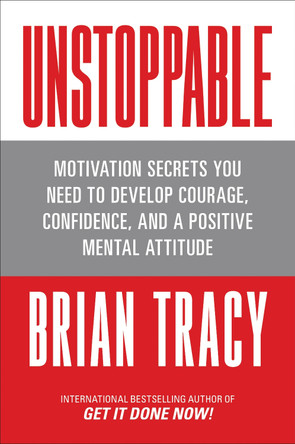 Unstoppable: Motivation Secrets You Need to Develop Courage, Confidence and A Positive Mental Attitude by Brian Tracy 9781722506223