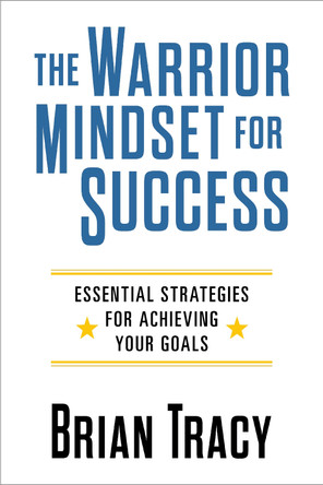 The Warrior Mindset for Success: Essential Strategies for Achieving Your Goals by Brian Tracy 9781722507084