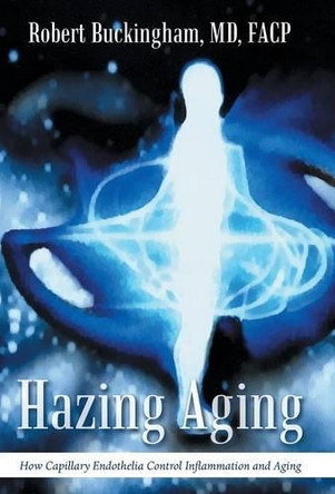 Hazing Aging: How Capillary Endothelia Control Inflammation and Aging by MD Facp Robert Buckingham 9781491766736