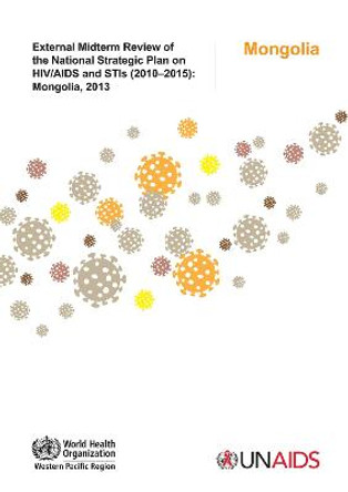 External midterm review of the national strategic plan on HIV/AIDS and STI (2010-2015): Mongolia 2013 by World Health Organization: Regional Office for the Western Pacific