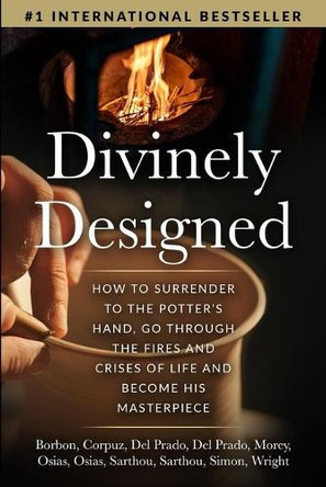 Divinely Designed: How to Surrender to the Potter's Hand, Go Through the Fires and Crises of Life and Become His Masterpiece by Emmanuel Borbon 9781733250122