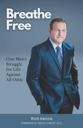 Breathe Free: One Man's Struggle for Life Against All Odds by Rich Kenzie 9781733562638