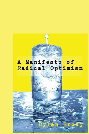 A Manifesto Of Radical Optimism by Dylan Brody 9781734482720