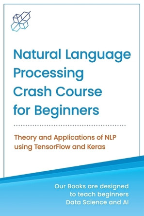 Natural Language Processing Crash Course for Beginners: Theory and Applications of NLP using TensorFlow 2.0 and Keras by Ai Publishing 9781734790139