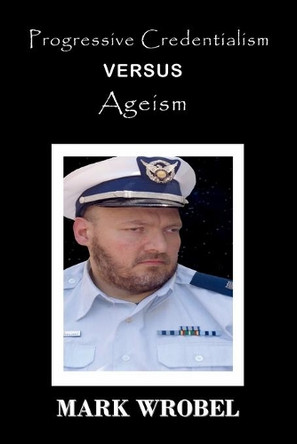 Progressive Credentialism Versus Ageism by Mark Wrobel 9781734901481