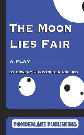 The Moon Lies Fair: A Play by Lowery Christopher Collins 9781734992632