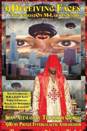 9 Deceiving Faces the Christon M Larson Story Original 1998 Release: Occupied Chicago The Invasion Of B.R.A.Z.O.S. by Prince Sean Alemayehu Tewodros 9781735036151
