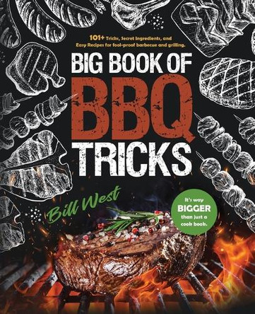 Big Book of BBQ Tricks: 101+ Tricks, Secret Ingredients and Easy Recipes for Foolproof Barbecue & Grilling by Bill West 9781735665634