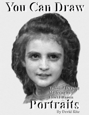 You Can Draw Portraits: Technical Drawing Mastering an Exact Likeness by David Rite 9781735886800