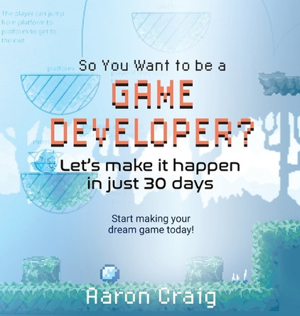 So You Want To Be A Game Developer: Let's get it done in just 30 days by Aaron Craig 9781736782415