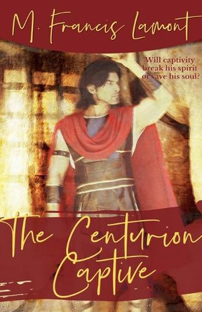 The Centurion Captive by M Francis Lamont 9781738733255