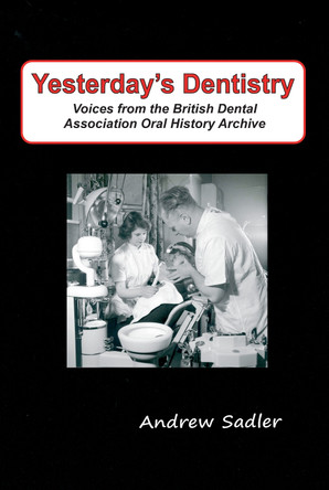 Yesterday's Dentistry: Voices from the British Dental Association Oral History Archive by Andrew Sadler 9781739383800
