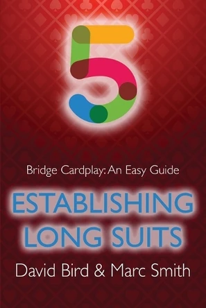 Bridge Cardplay: An Easy Guide - 5. Establishing Long Suits by David Bird 9781771402316