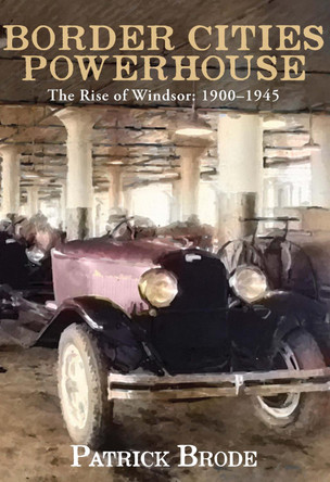 Border Cities Powerhouse: 1901-1945 by Patrick Brode 9781771961578