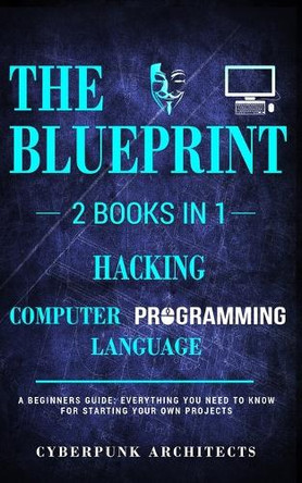Hacking & Computer Programming Languages: 2 Books in 1: The Blueprint: Everything You Need to Know for Computer Hacking by Cyberpunk Architects 9781775235736