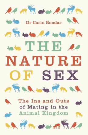 The Nature of Sex: The Ins and Outs of Mating in the Animal Kingdom by Dr. Carin Bondar 9781780229119