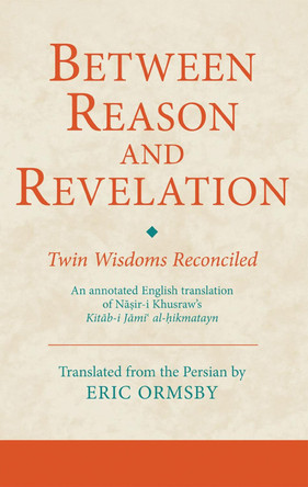 Between Reason and Revelation: Twin Wisdoms Reconciled by Eric Ormsby 9781780761329