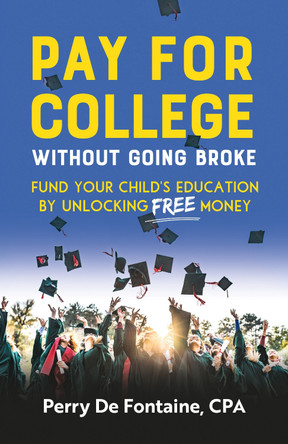 Pay for College Without Going Broke: Fund your children’s education by unlocking FREE money by Perry De Fontaine 9781781338216