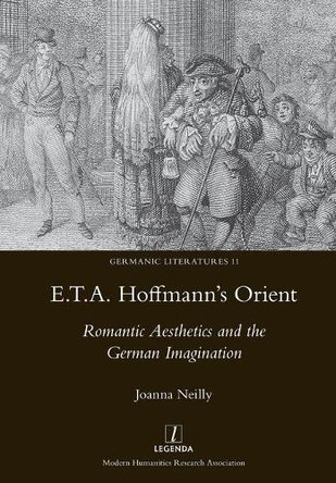 E.T.A. Hoffmann's Orient: Romantic Aesthetics and the German Imagination by Joanna Neilly 9781781883099