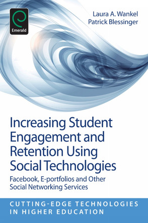 Increasing Student Engagement and Retention Using Social Technologies: Facebook, E-Portfolios and Other Social Networking Services by Laura A. Wankel 9781781902387