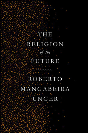 The Religion of the Future by Roberto Mangabeira Unger 9781784787301