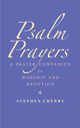 Psalm Prayers: A companion for worship and devotion by Stephen Cherry 9781786222374