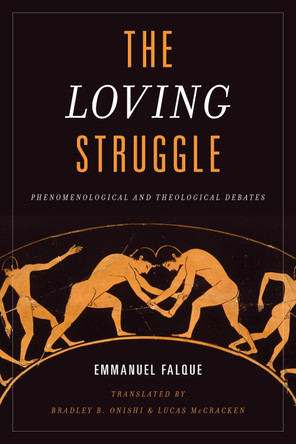The Loving Struggle: Phenomenological and Theological Debates by Emmanuel Falque 9781786605320