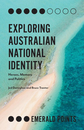Exploring Australian National Identity: Heroes, Memory and Politics by Jed Donoghue 9781787565067