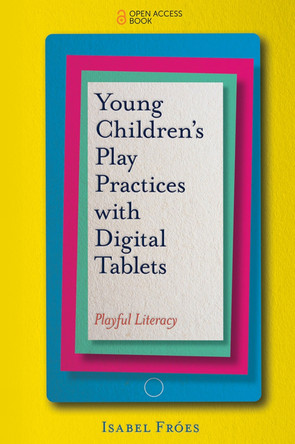 Young Children's Play Practices with Digital Tablets: Playful Literacy by Isabel Froes 9781787567061