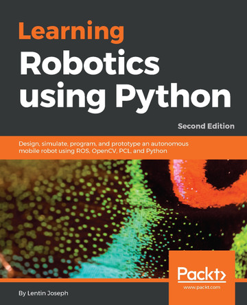 Learning Robotics using Python: Design, simulate, program, and prototype an autonomous mobile robot using ROS, OpenCV, PCL, and Python, 2nd Edition by Lentin Joseph 9781788623315