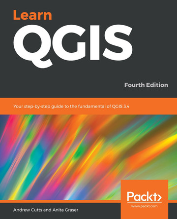 Learn QGIS: Your step-by-step guide to the fundamental of QGIS 3.4, 4th Edition by Andrew Cutts 9781788997423