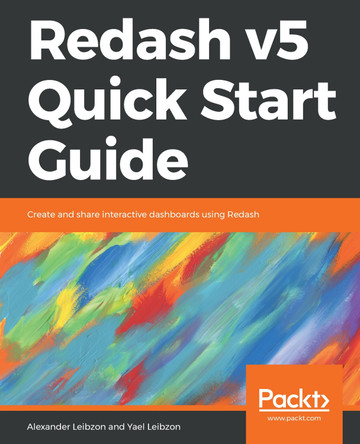 Redash v5 Quick Start Guide: Create and share interactive dashboards using Redash by Alexander Leibzon 9781788996167