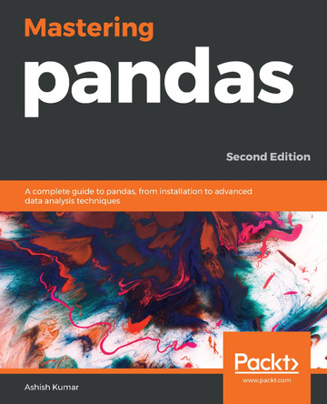 Mastering pandas: A complete guide to pandas, from installation to advanced data analysis techniques, 2nd Edition by Ashish Kumar 9781789343236