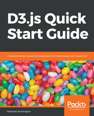D3.js Quick Start Guide: Create amazing, interactive visualizations in the browser with JavaScript by Matthew Huntington 9781789342383