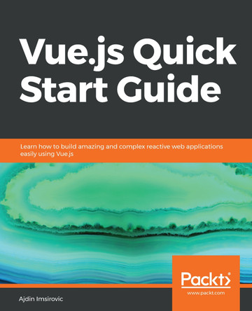 Vue.js Quick Start Guide: Learn how to build amazing and complex reactive web applications easily using Vue.js by Ajdin Imsirovic 9781789344103