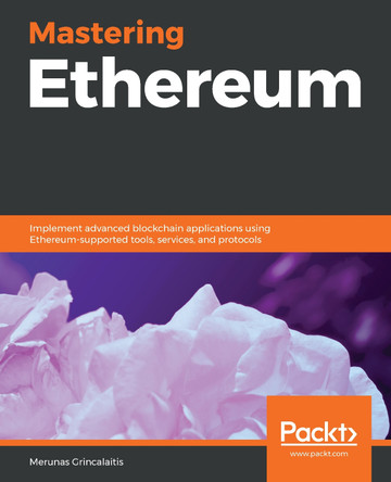Mastering Ethereum: Implement advanced blockchain applications using Ethereum-supported tools, services, and protocols by Merunas Grincalaitis 9781789531374