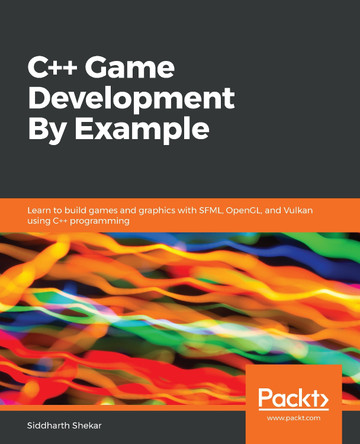 C++ Game Development By Example: Learn to build games and graphics with SFML, OpenGL, and Vulkan using C++ programming by Siddharth Shekar 9781789535303