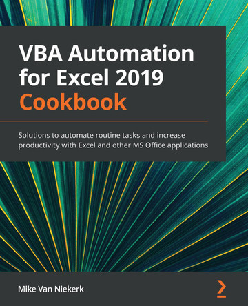 VBA Automation Cookbook: Solutions to automate routine tasks and increase productivity with Excel and other MS Office applications by Mike Van Niekerk 9781789610031