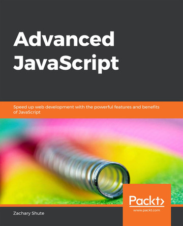 Advanced JavaScript: Speed up web development with the powerful features and benefits of JavaScript by Zachary Shute 9781789800104
