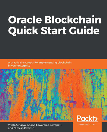 Oracle Blockchain Quick Start Guide: A practical approach to implementing blockchain in your enterprise by Vivek Acharya 9781789804164