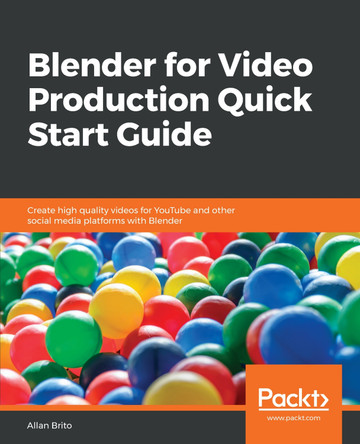 Blender for Video Production Quick Start Guide: Create high quality videos for YouTube and other social media platforms with Blender by Allan Brito 9781789804959