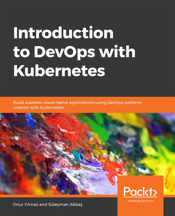 Introduction to DevOps with Kubernetes: Build scalable cloud-native applications using DevOps patterns created with Kubernetes by Onur Yilmaz 9781789808285