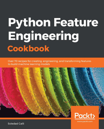 Python Feature Engineering Cookbook: Over 70 recipes for creating, engineering, and transforming features to build machine learning models by Soledad Galli 9781789806311