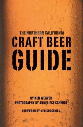 The Northern California Craft Beer Guide by Ken Weaver