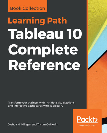 Tableau 10 Complete Reference: Transform your business with rich data visualizations and interactive dashboards with Tableau 10 by Joshua N. Milligan 9781789957082