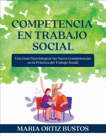 Competencia en Trabajo Social: Una Guía Para Integrar las Nueve Competencias en la Práctica del Trabajo Social by Maria Ortiz Bustos 9781793585202