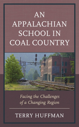 An Appalachian School in Coal Country: Facing the Challenges of a Changing Region by Terry Huffman 9781793603104