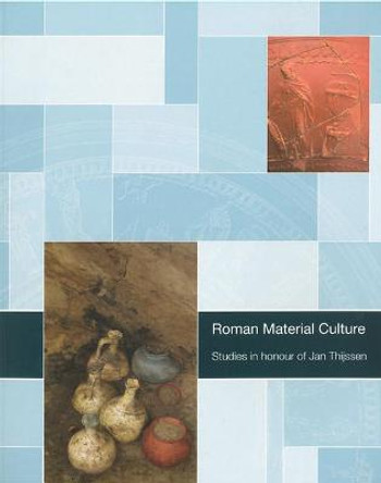 Roman Material Culture: Studies in Honour of Jan Thijssen by Harry Van Enckevort